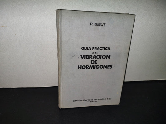 214- Guía Práctica De La Vibración De Hormigón - P. Rebut. Editores Técnicos Asociados - 1965