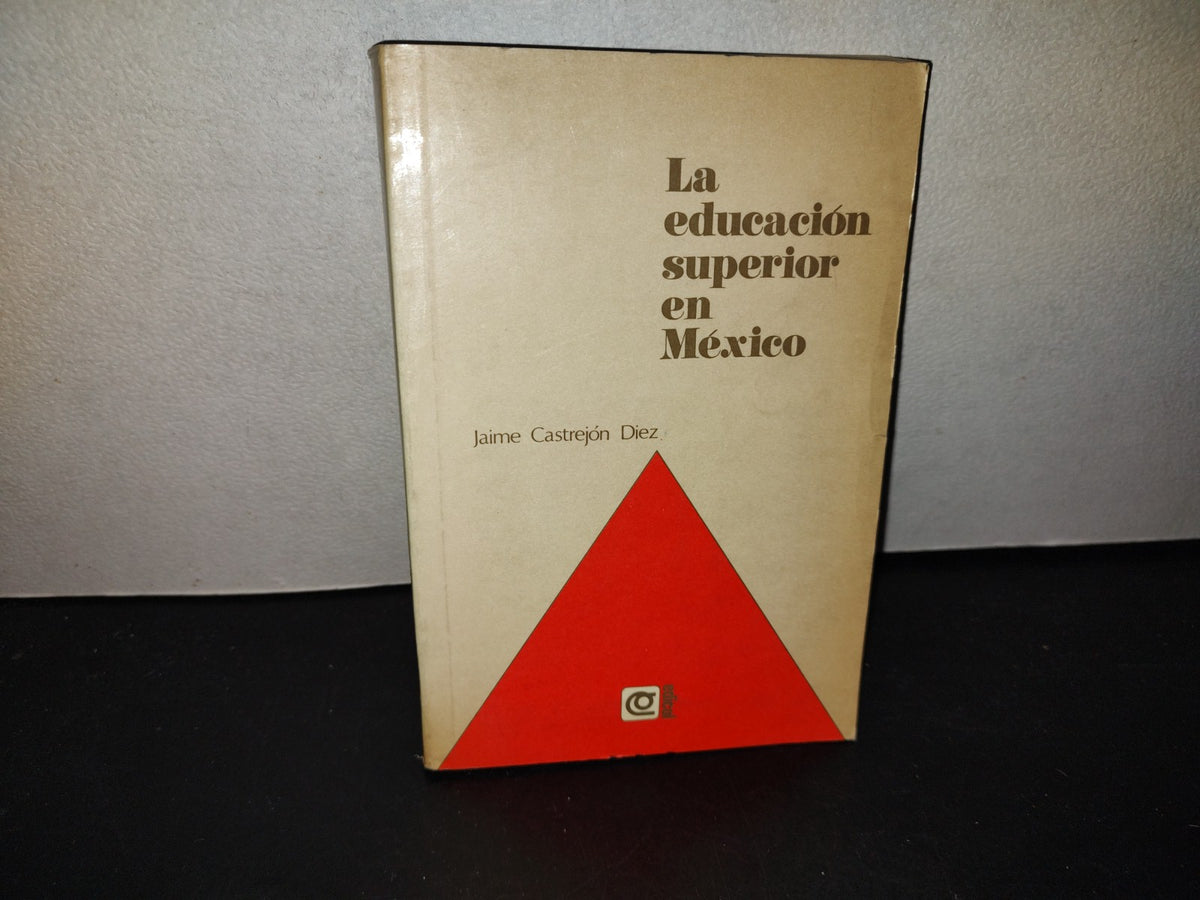 209- La Educación Superior En México - Jaime Castrejón Diez. Editorial Edicol - 1A. Ed. 1979