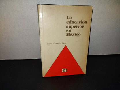 209- La Educación Superior En México - Jaime Castrejón Diez. Editorial Edicol - 1A. Ed. 1979