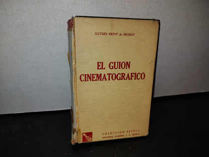 66- El Guión Cinematográfico - Ulyses Petit De Murat - Primera Edición 1954