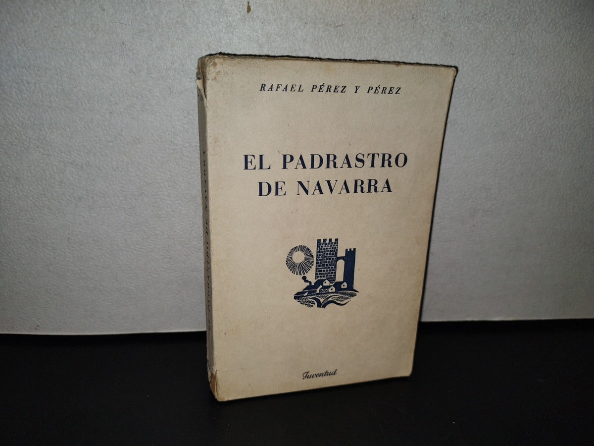 123- El Padrastro De Navarra - Rafael Pérez Y Pérez - Editorial Juventud - Primera Edición 1954