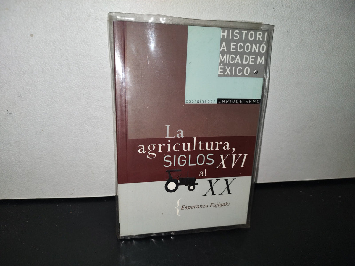 80- Historia Económica De México. La Agricultura, Siglos XVI Al XX - Esperanza Fujigaki - Universidad Nacional Autónoma De México - Primera Edición: 2004