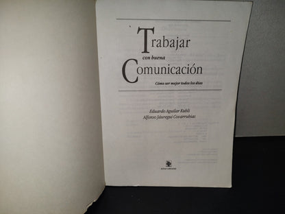 199- Trabajar Con Buena Comunicación. Cómo Ser Mejor Todos Los Días. Eduardo Aguilar Kubli - Árbol Editorial, Primera Edición 1996