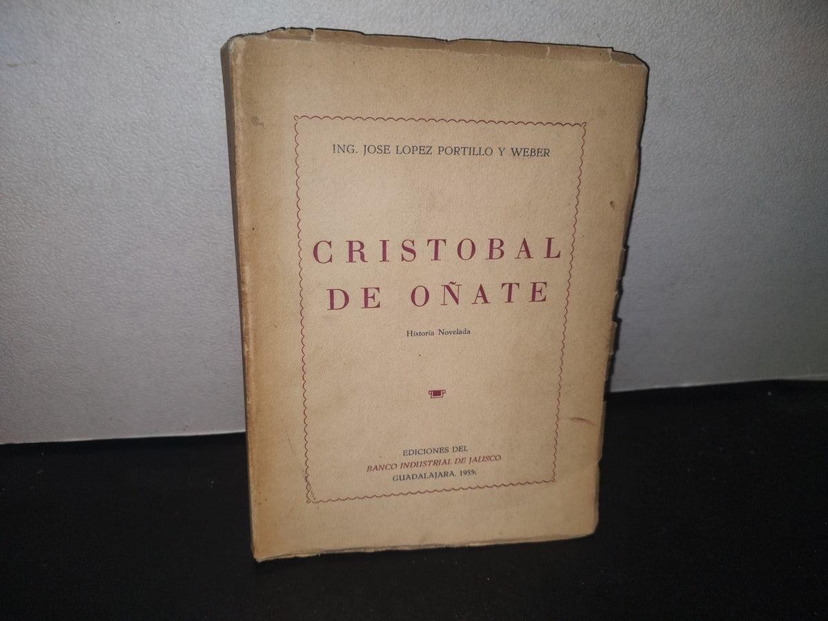 23- Cristobal De Oñate. Historia Novelada - José López Portillo Y Weber - Primera Edición 1955