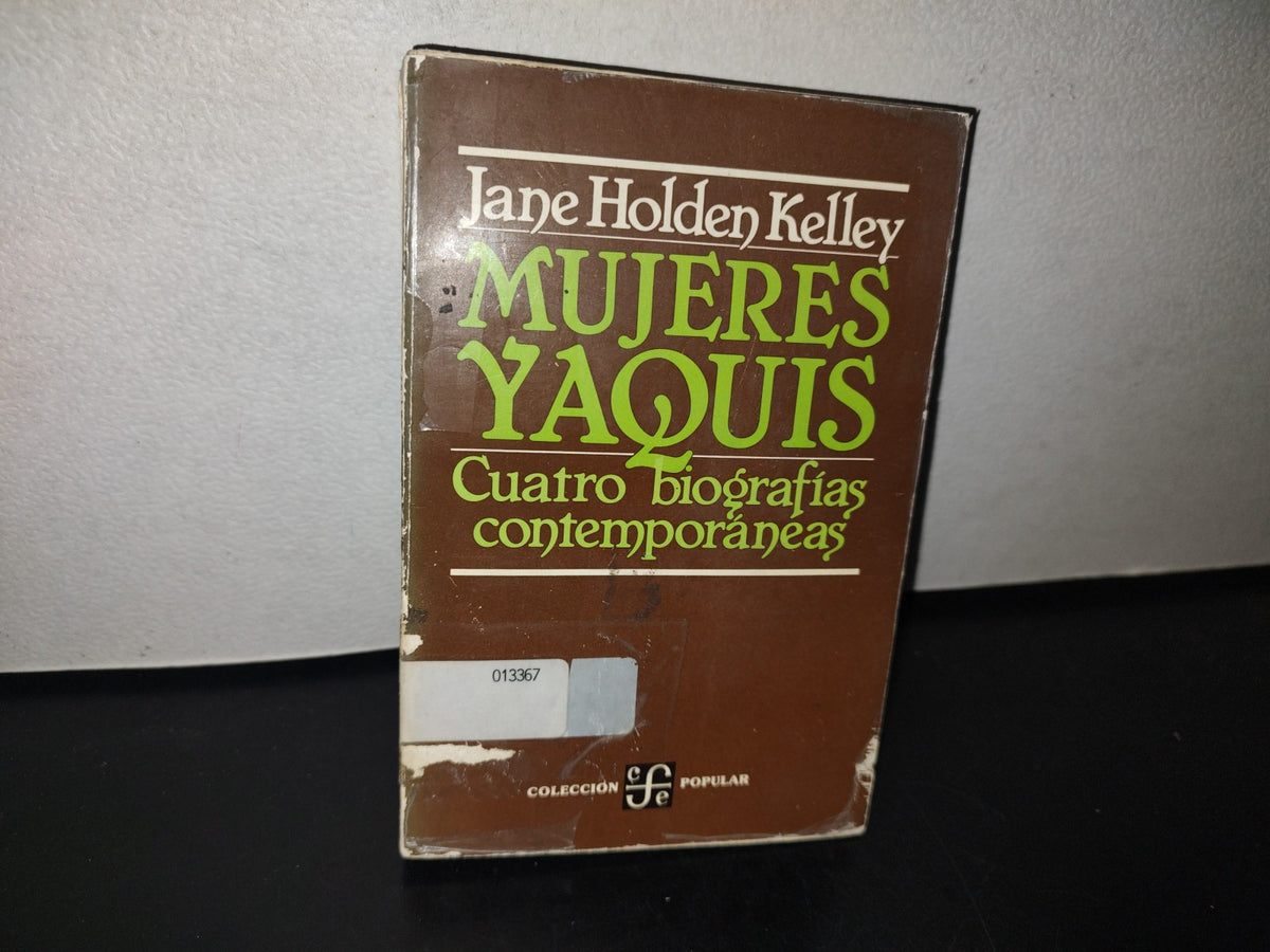 101- Mujeres Yaquis. Cuatro Biografías Contemporáneas - Jane Holden Kelley - 1A. Ed. 1982