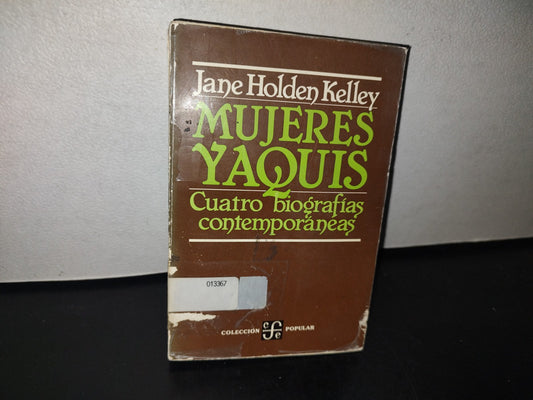 101- Mujeres Yaquis. Cuatro Biografías Contemporáneas - Jane Holden Kelley - 1A. Ed. 1982
