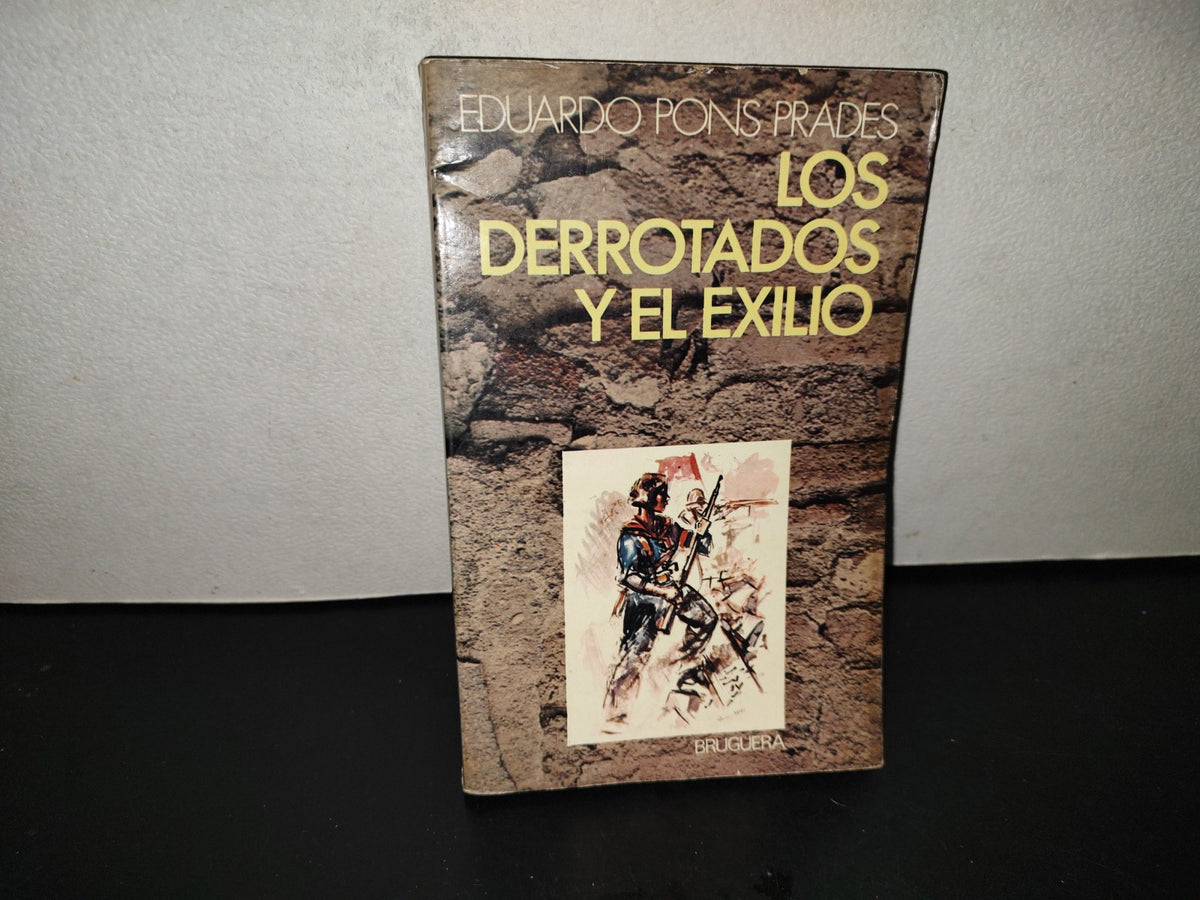 202- Los Derrotados Y El Exilio - Eduardo Pons Prades. Editorial Bruguera. 1a. Edición 1977
