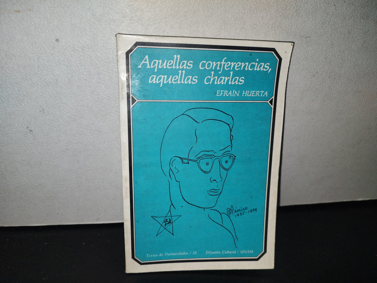 84- Aquellas Conferencias, Aquellas Charlas - Efraín Huerta - Universidad Nacional Autónoma De México. Primera Edición 1983