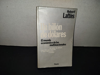 200- Un Billón De Dólares. El Mundo Económico De Las Multinacionales - Robert Lattès. Editorial Planeta, S. A., Primera Edición: Marzo De 1983