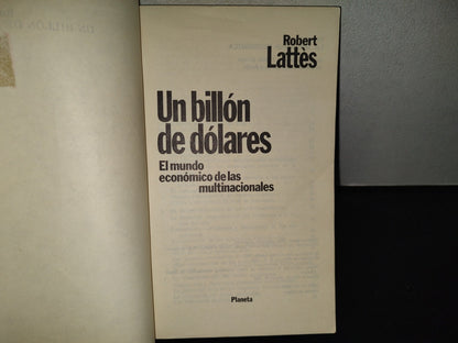 200- Un Billón De Dólares. El Mundo Económico De Las Multinacionales - Robert Lattès. Editorial Planeta, S. A., Primera Edición: Marzo De 1983