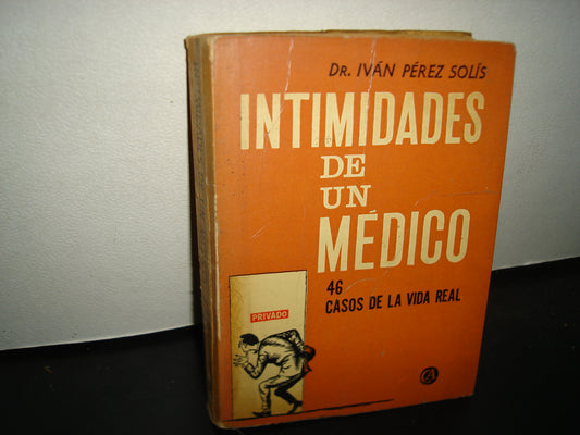 163- Intimidades De Un Médico. 46 Casos De La Vida Real - Iván Pérez Solís - Primera Edición 1967