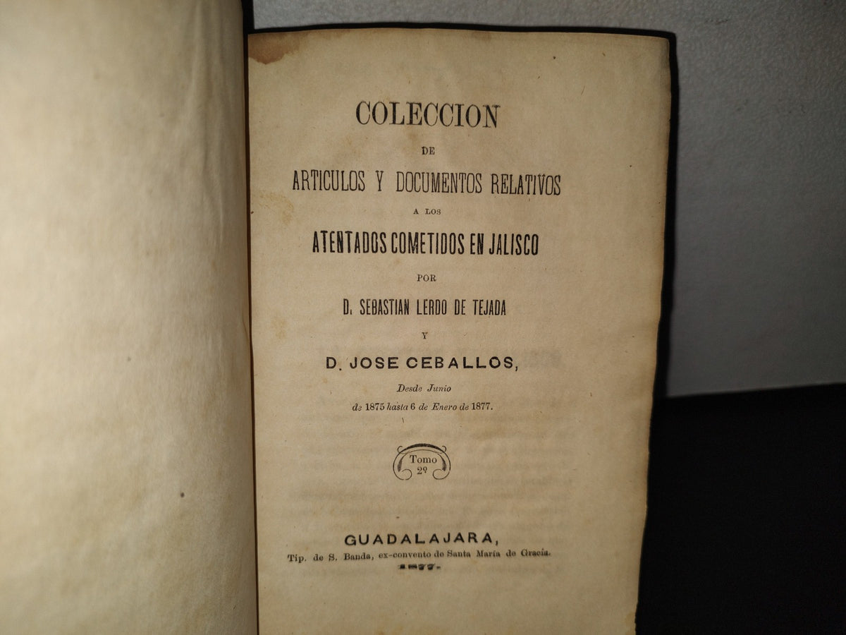 92- Colección De Artículos Y Documentos Relativos A Los Atentados Cometidos En Jalisco Tomo 2 - Sebastián Lerdo De Tejada, Guadalajara, 1877