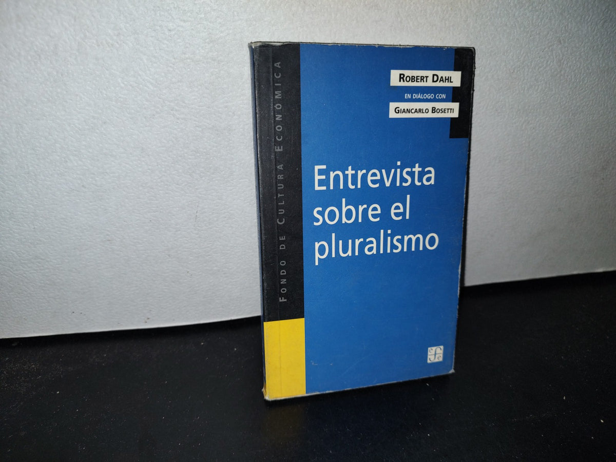 66- Entrevista Sobre El Pluralismo - Robert Dahl En Diálogo Con Giancarlo Bosetti - Fondo De Cultura Económica - Primera Edición En Español, 2003