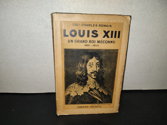 198- Louis XIII. Un Grand Roi Méconnu. 1601-1643 - Charles Romain - Librairie Hachette, 1934