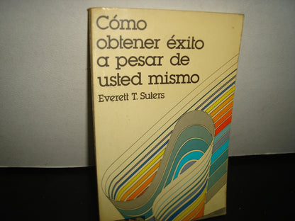 7- Cómo Obtener Éxito A Pesar De Usted Mismo - Everett S. Suter
