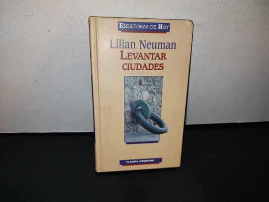 78- Escritoras De Hoy. Levantar Ciudades - Lilian Neuman - Planeta Deagostini 2005