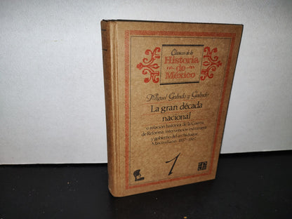 54- La Gran Década Nacional. Relación Histórica De La Guerra De Reforma, Intervención Extranjera Y Gobierno Del Archiduque Maximiliano. 1857-1867, 1 - Miguel Galindo - Facsimil. Fondo De Cultura Económica, Primera Edición 1987