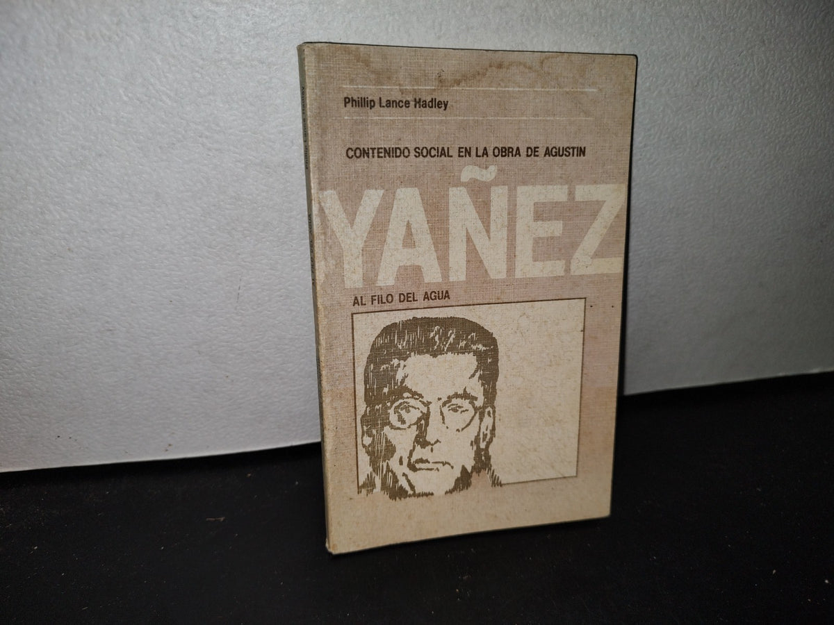 66- Contenido Social En La Obra De Agustín Yáñez. Al Filo Del Agua - Phillip Lance Hadley - 1982