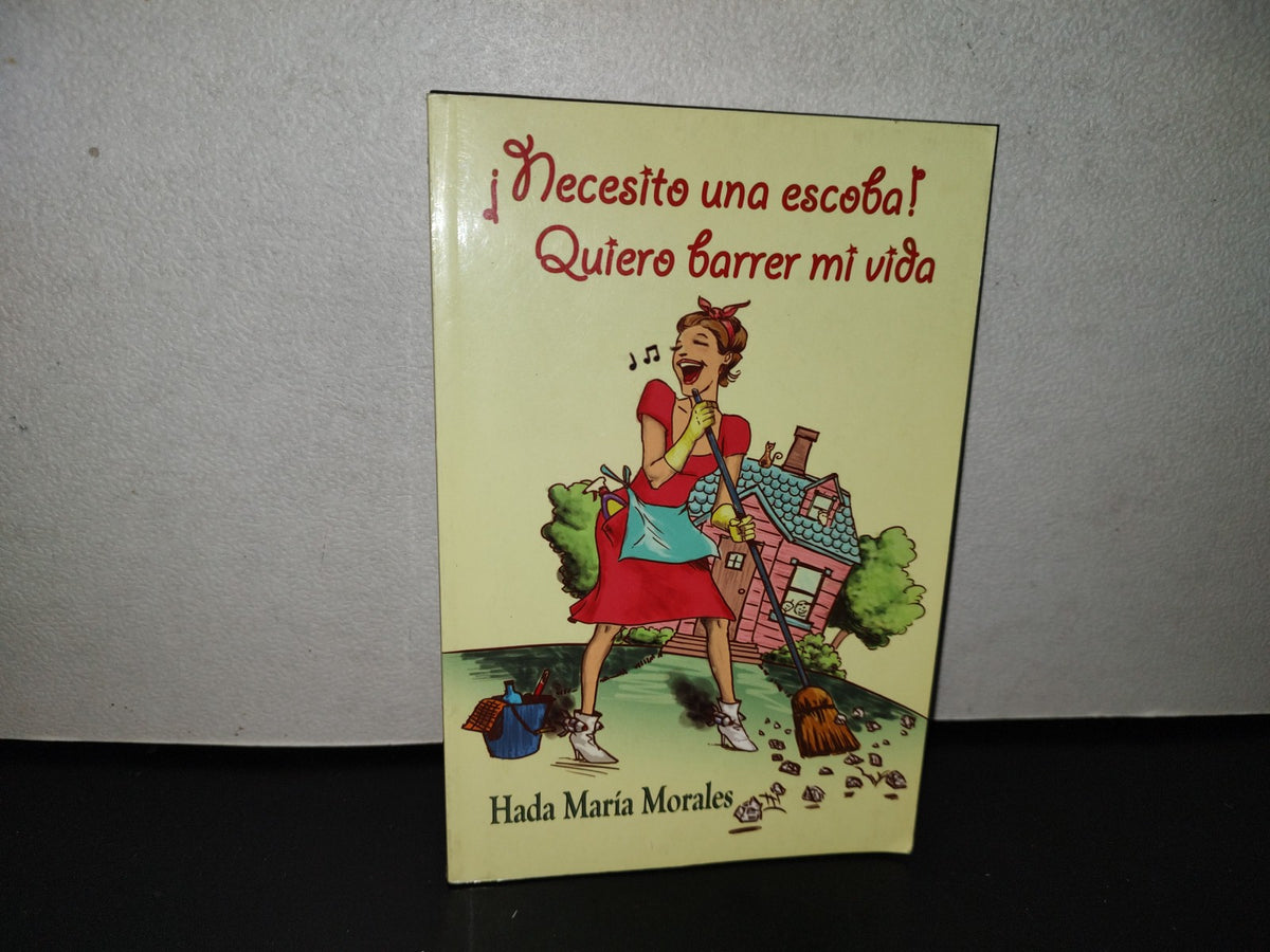 124- ¡Necesito Una Escoba! Quiero Barrer Mi Vida - Hada María Morales - Editorial Mundo Hispano 2013