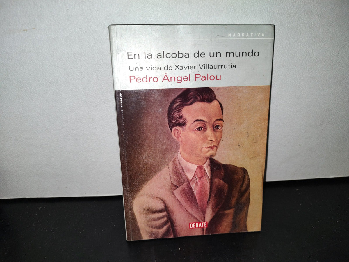 57- En La Alcoba De Un Mundo. Una Vida De Xavier Villaurrutia. Pedro Ángel Palou - 2003 1A. Ed.