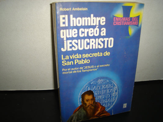 167- El Hombre Que Creó A Jesucristo. La Vida Secreta De San Pablo - Robert Ambelain - Ediciones Martínez Roca, 1985