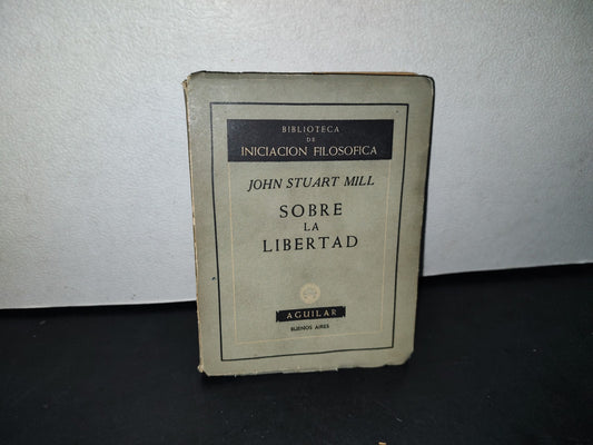 64- Biblioteca De Iniciación Filosófica. Sobre La Libertad - John Stuart Mill - Aguilar 1954