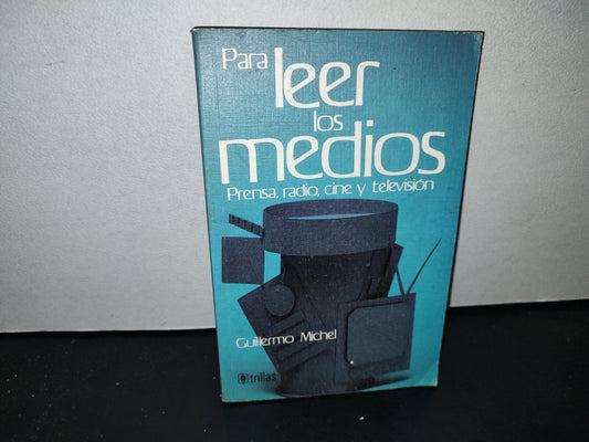 58- Para Leer Los Medios. Prensa, Radio, Cine Y Televisión - Guillermo Michel