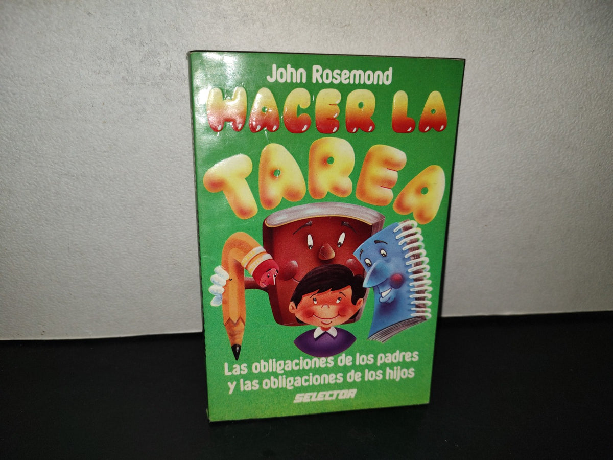 201- Hacer La Tarea. Las Obligaciones De Los Padres Y Las Obligaciones De Los Hijos - John Rosemond - Editorial Selector, 1996