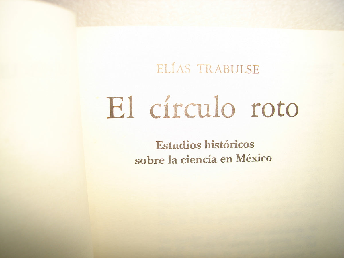23- El Círculo Roto. Estudios Históricos Sobre La Ciencia En México - Elías Trabulse