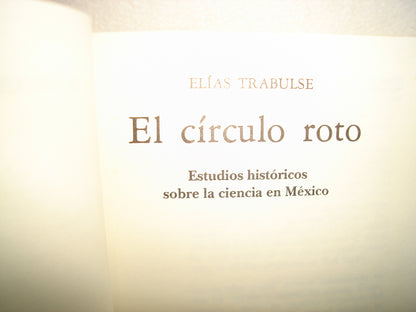 23- El Círculo Roto. Estudios Históricos Sobre La Ciencia En México - Elías Trabulse