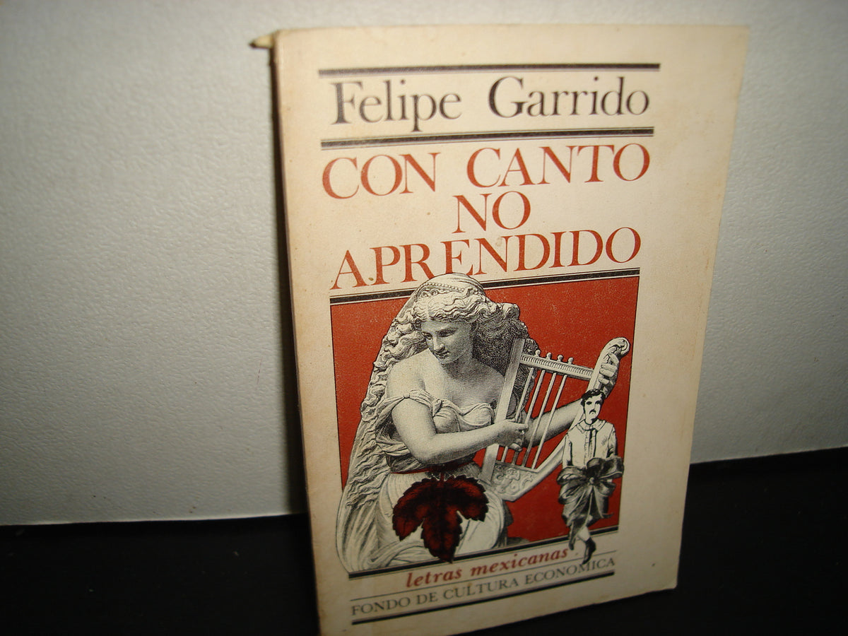 167- Con Canto No Aprendido - Felipe Garrido. Letras Mexicanas. Fondo De Cultura Económica - Primera Edición 1978