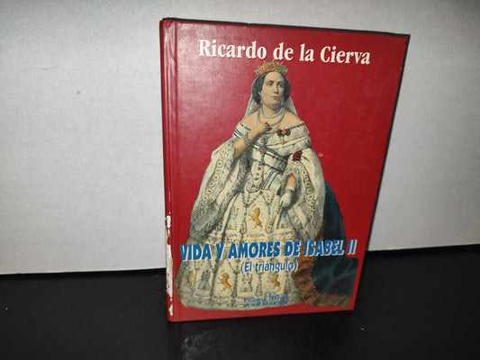78- Vida Y Amores De Isabel II (El Triángulo) - Ricardo De La Cierva - Primera Edición 1999