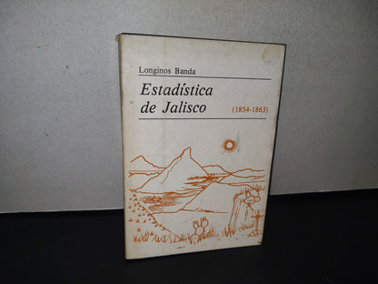 92- Estadística De Jalisco. Formada Con Vista De Los Mejores Datos Oficiales Y Noticias Ministradas Por Sujetos Idóneos En Los Años 1854 A 1863. Longinos Banda - Colección Historia, Serie Estadísticas Básicas No. 5. Gobierno Del Estado De Jalisco - 1982