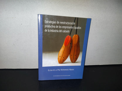 84- Estrategias De Reestructuración Productiva De Los Empresarios Tapatíos De La Industria Del Calzado - Elena De La Paz Hernández Águila - Universidad De Guadalajara - Primera Edición 2006