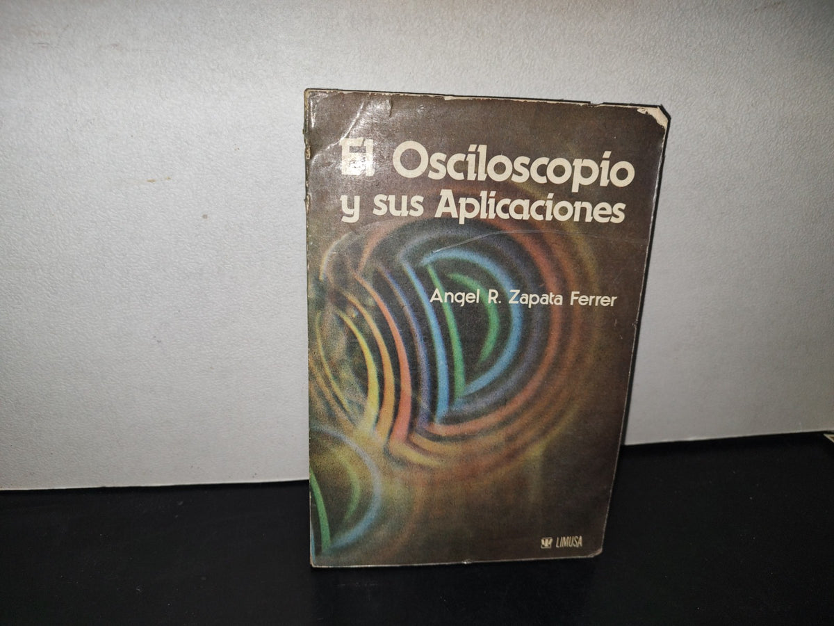 145- El Osciloscopio Y Sus Aplicaciones - Ángel R. Zapata Ferrer - Limusa. 1A. Ed. 1985