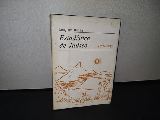 92- Estadística De Jalisco (1854-1863) - Longinos Band - Uned. Gobierno De Jaisco, Colección Historia, Serie Estadísticas Básicas, No. 5, 1982