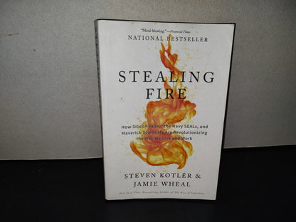 220- Stealing Fire. How Silicon Valley, The Navy Seals, And Maverick Scientists Are Revolutionizing The Way We Live And Work - Steven Kotler & Jamie Wheal - First Dey Street Books Paperback Edition Published 2017