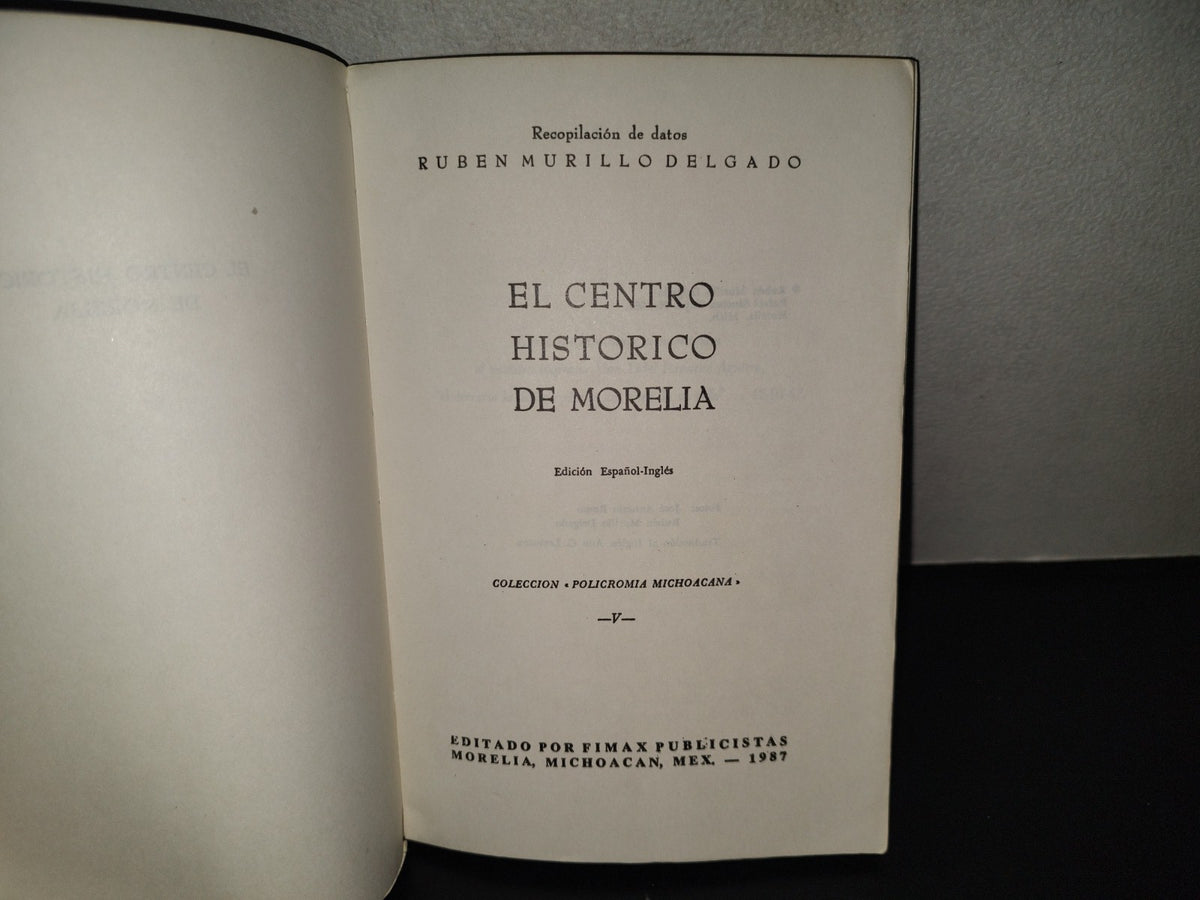 201- El Centro Histórico De Morelia - Rubén Murillo Delgado. Edición Bilingüe. Colección Policromia Michoacana. V. Recolipación De Datos Rubén Murillo Delgado. Editado Por Fimax Publicistas. Morelia Michoacán, Mex. Primera Edición 1987
