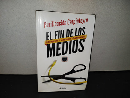 200- El Fin De Los Medios. Historia Personal De La Guerra En Las Telecomunicaciones - Purificación Carpinteyro. Editorial Grijalbo. Primera Edición: Octubre, 2013