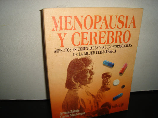 1- Menopausia Y Cerebro. Aspectos Psicosexuales y Neurohormonales De La Mujer Climatérica - Arturo Zárate, Carlos MacGregor - Editorial Trillas