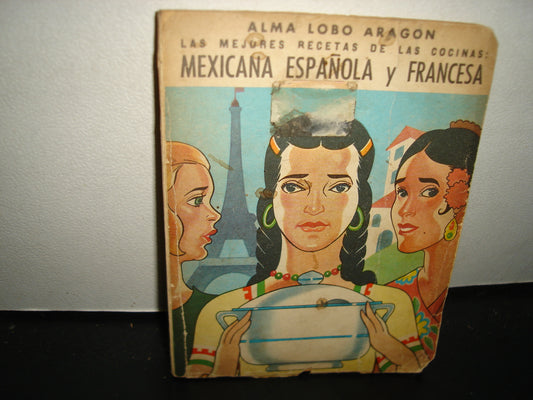 161- Las Mejores Recetas De Las Cocinas: Mexicana, Española Y Francesa - Alma Lobo Aragón - Editoria Y Distribuidora De Libros, México 1955