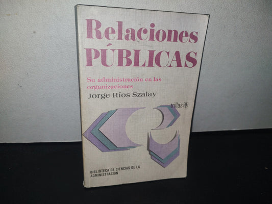 84- Relaciones Públicas. Su Administración En Las Organizaciones - Jorge Ríos Szalay