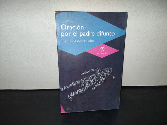 196- Oración Por El Padre Difunto - José Luis Gómez Lobo. Arlequín Editorial, 2012