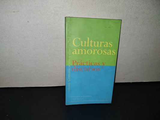 158- Culturas Amorosas. Prácticas Y Discursos - Ma. Del Carmen De La Peza Casares. Universidad De Guadalajara, Primera Edición, 2004