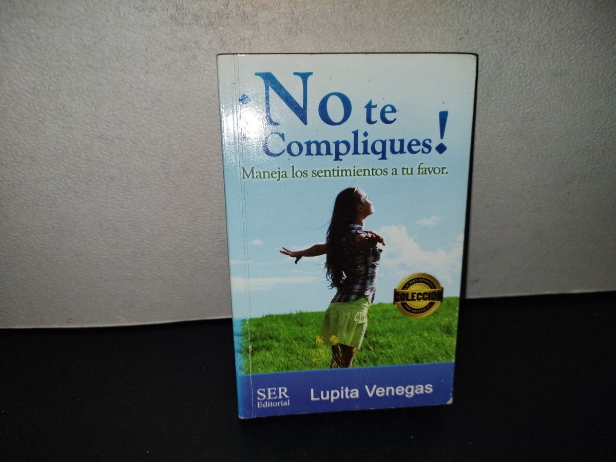 202- ¡No Te Compliques! Maneja Los Sentimientos A Tu Favor - Lupita Venegas. 2016. Firmado