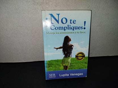 202- ¡No Te Compliques! Maneja Los Sentimientos A Tu Favor - Lupita Venegas. 2016. Firmado
