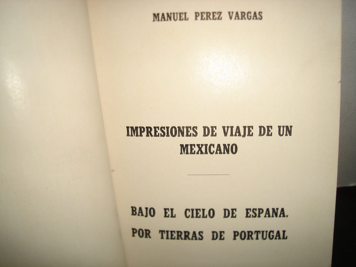 163- Impresiones De Viaje De Un Mexicano. Bajo El Cielo De España Por Tierras De Portugal - Manuel Pérez Vargas - 1a. Ed. 1957, Firmado