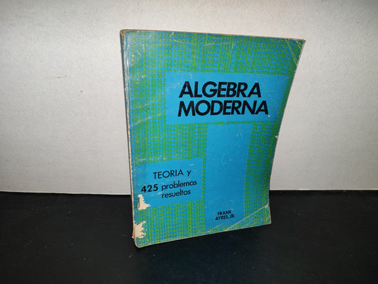 219- Álgebra Moderna. Teoría Y 425 Problemas Resueltos - Frank Aire Jr. Serie Schaum - 1979