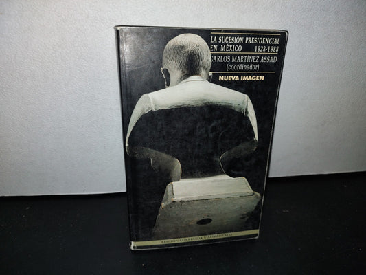 50- La Sucesión Presidencial En México. 1928-1988. Carlos Martínez Assad (Coordinador)