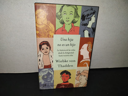 214- Una Hija No Es Un Hijo. La Historia De Las Niñas Desde La Antigüedad Hasta Nuestros Días - Wiebke Von Thadden - Primera Edición 2001